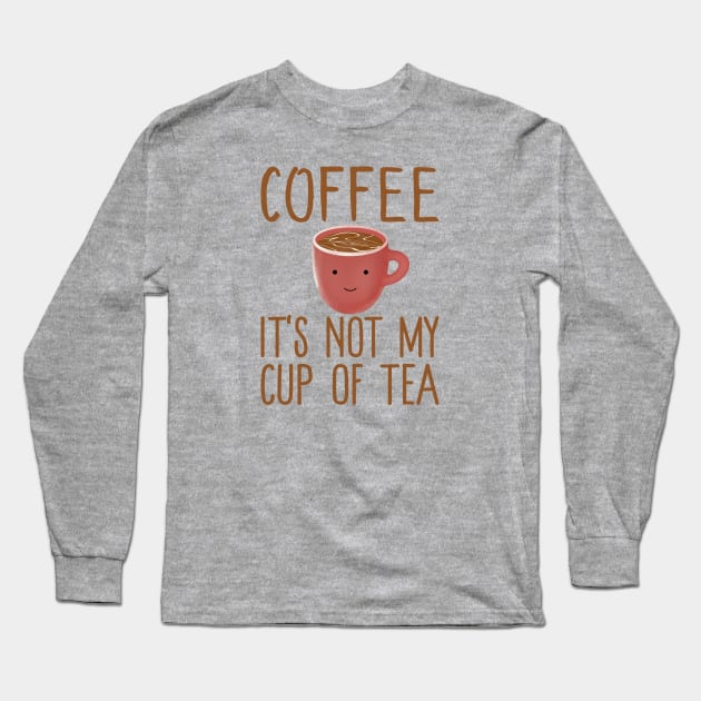Coffee It's Not My Cup Of Tea - Cute Kawaii Coffee Tea Gift Long Sleeve T-Shirt by KawaiinDoodle